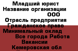 Младший юрист › Название организации ­ Omega electronics, ООО › Отрасль предприятия ­ Гражданское право › Минимальный оклад ­ 52 000 - Все города Работа » Вакансии   . Кемеровская обл.,Прокопьевск г.